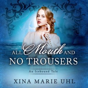 All Mouth and No Trousers: A Sweet Historical Romance, Xina Marie Uhl