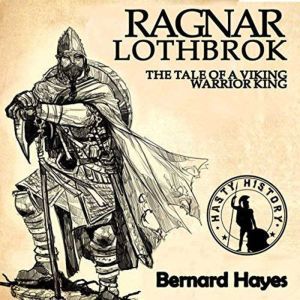 Ragnar Lothbrok: The Tale of a Viking Warrior King, Bernard Hayes