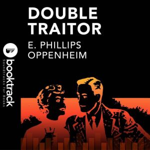 Double Traitor: Booktrack Edition, E. Phillips Oppenheim