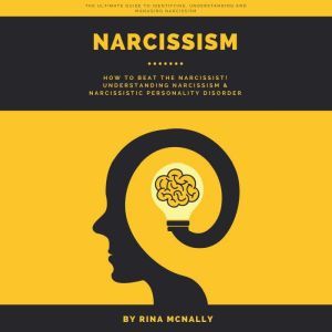 Narcissism: How to Beat the Narcissist Understanding Narcissism and Narcissistic Personality Disorder, Rina Mcnally