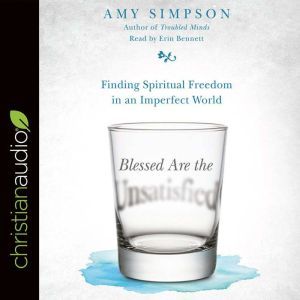 Blessed Are the Unsatisfied: Finding Spiritual Freedom in an Imperfect World, Amy Simpson