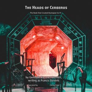 The Heads of Cerberus: The Book that Created Dystopian Sci Fi, Gertrude Barrows Bennett