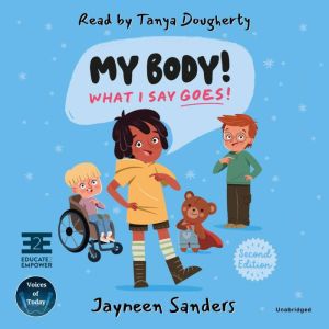 My Body! What I Say Goes! (2nd Edition): Teach Children about Body Safety, Safe and Unsafe Touch, Private Parts, Consent, Respect, Secrets, and Surprises, Jayneen Sanders