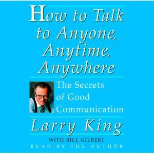 How To Talk To Anyone, Anytime, Anywhere: The Secrets of Good Communication, Larry King