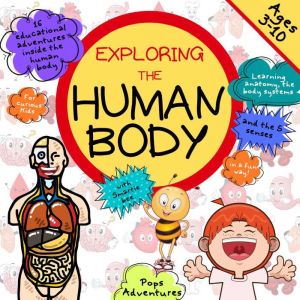 Exploring the Human Body with Smartie bee: 16 educational adventures inside the human body for curious kids. Learning anatomy, the body systems and the 5 senses in a fun way! Ages 3-10, Pops Adventures