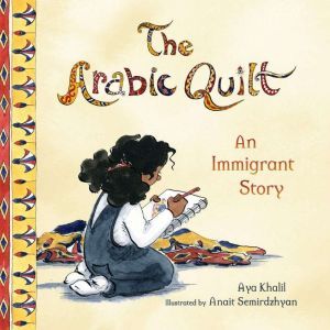 Arabic Quilt, The: An Immigrant Story, Aya Khalil