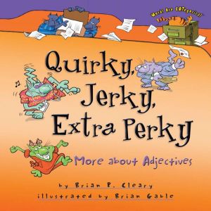 Quirky, Jerky, Extra Perky: More about Adjectives, Brian P. Cleary