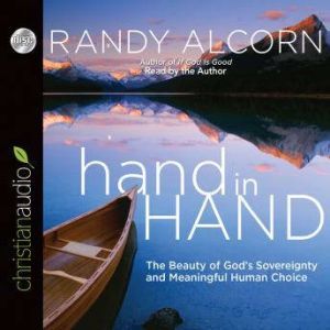 hand in Hand: The Beauty of God's Sovereignty and Meaningful Human Choice, Randy Alcorn