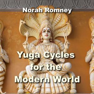 Yuga Cycles for the Modern World: Profound Philosophy from Sanskrit Teachings, NORAH ROMNEY