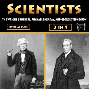 Scientists: The Wright Brothers, Michael Faraday, and George Stephenson, Kelly Mass