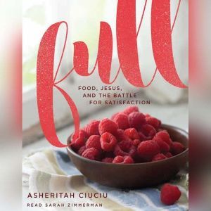 Full: Food, Jesus, and the Battle for Satisfaction, Asheritah Ciuciu