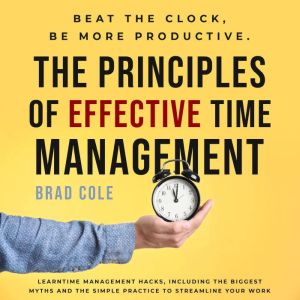 The Principles of Effective Time Management, Brad Cole