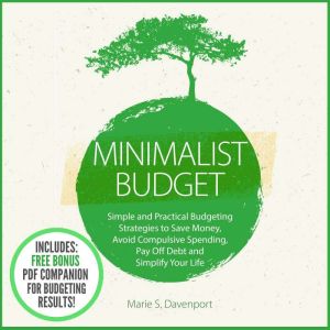 Minimalist Budget: Simple and Practical Budgeting Strategies to Save Money, Avoid Compulsive Spending,Pay Off Debt and Simplify Your Life, Marie S. Davenport