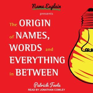 The Origin of Names, Words and Everything in Between, Patrick Foote