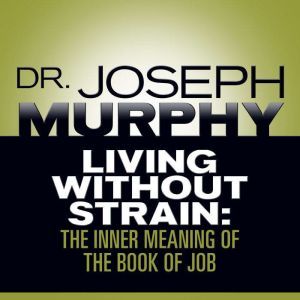 Living Without Strain: The Inner Meaning of the Book of Job, Joseph Murphy