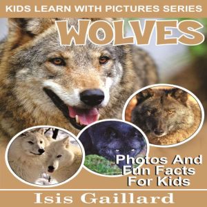 Wolves: Photos and Fun Facts for Kids, Isis Gaillard