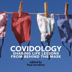 COVIDOLOGY: Sharing Life Lessons from Behind the Mask, Paul Iarrobino