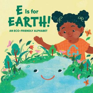 E Is for Earth!: An Eco-Friendly Alphabet, Claire Winslow