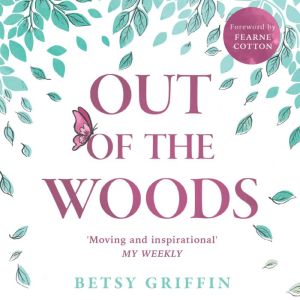 Out of the Woods: A tale of positivity, kindness and courage, Betsy Griffin