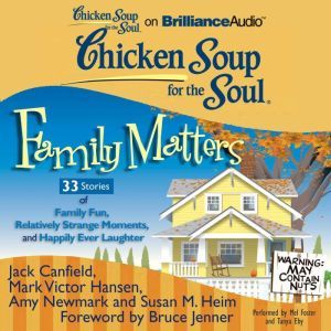 Chicken Soup for the Soul: Family Matters - 33 Stories of Family Fun, Relatively Strange Moments, and Happily Ever Laughter, Jack Canfield