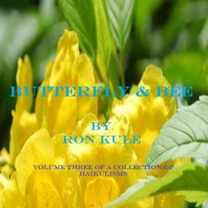 Butterfly & Bee: Volume Three of a Collection of Haikulisms, Ron Kule