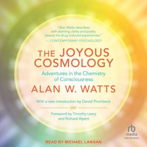 The Joyous Cosmology: Adventures in the Chemistry of Consciousness, Alan W. Watts