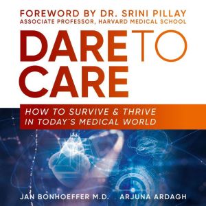 Dare To Care: How to Survive and Thrive in Today's Medical World, Prof Dr Jan Bonhoeffer