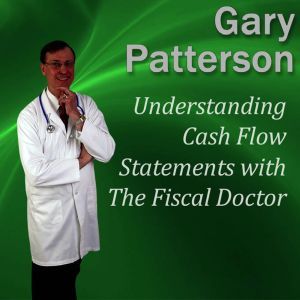 Understanding Cash Flow Statements with The Fiscal Doctor, Gary Patterson MBA, CPA