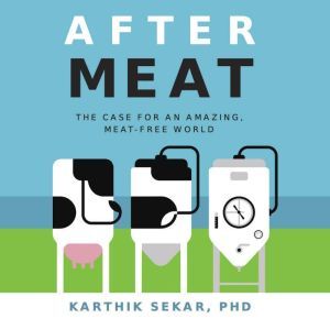 After Meat: The Case for an Amazing, Meat-Free World, Karthik Sekar
