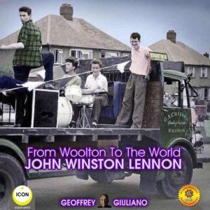 From Woolton To The World John Winston Lennon, Geoffrey Giuliano