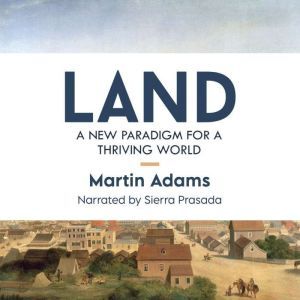 Land: A New Paradigm for a Thriving World, Martin Adams