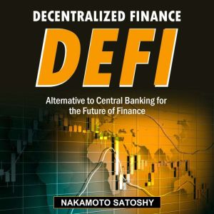 DECENTRALIZED FINANCE (DeFi)-Alternative to Central Banking for the Future of Finance: How to Trade-Borrow-Lend-Save-Invest in Cryptocurrency Peer to Peer(P2P). Yield Farming & Investing for Beginners, Nakamoto Satoshy