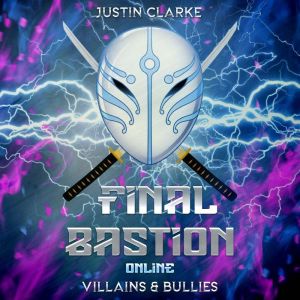 Final Bastion Online: Villains & Bullies, Justin Clarke