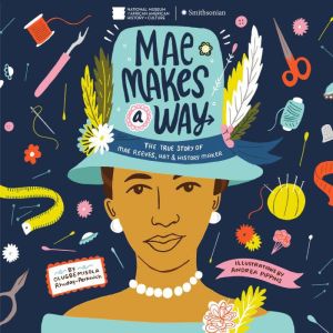 Mae Makes a Way: The True Story of Mae Reeves, Hat & History Maker, Olugbemisola Rhuday-Perkovich