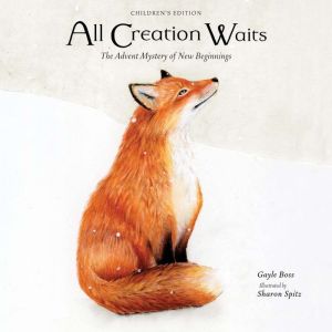 All Creation WaitsChildren's Edition: The Advent Mystery of New Beginnings for Children, Gayle Boss