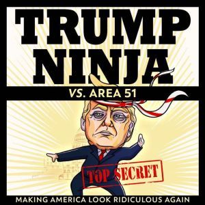 Trump Ninja vs. Area 51: An Incredibly Excellent Novel, Trump Ninja