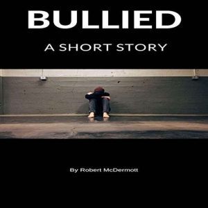 Bullied: A Short Story, Robert McDermott