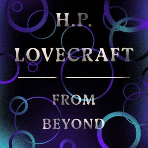 From Beyond, H. P. Lovecraft