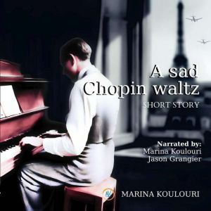 A sad Chopin waltz: A heartbreaking short story of love and war, loss and memory, Marina Koulouri