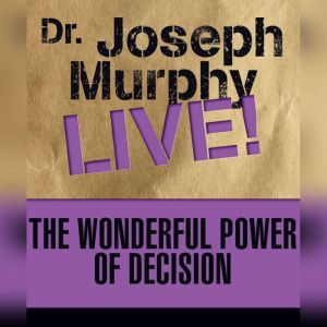 The Wonderful Power of Decision: Dr. Joseph Murphy LIVE!, Joseph Murphy