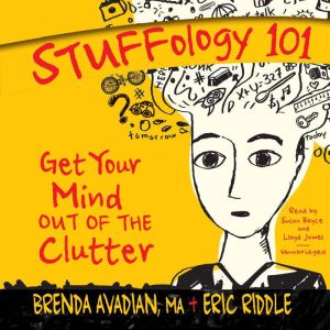 Stuffology 101: Get Your Mind out of the Clutter, Brenda Avadian MA; Eric M. Riddle