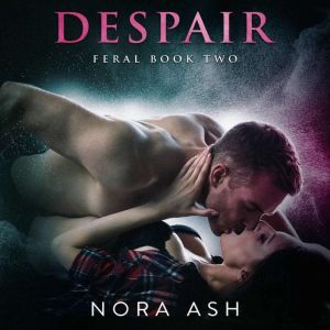 Feral: Despair: Feral Book 2, Nora Ash
