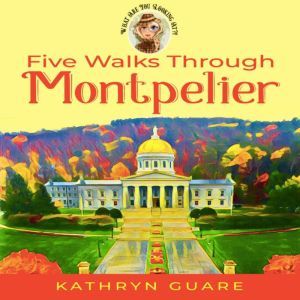 Five Walks Through Montpelier: What Are You Looking At?! Walking Tours, Kathryn Guare
