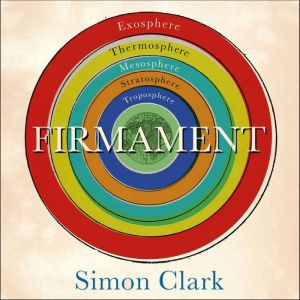 Firmament: The Hidden Science of Weather, Climate Change and the Air That Surrounds Us, Simon Clark