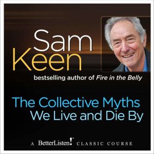 The Collective Myths We Live and Die By, Sam Keen