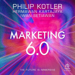 Marketing 6.0: The Future Is Immersive, Hermawan Kartajaya