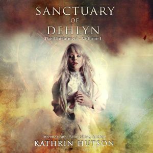 Sanctuary of Dehlyn: The Unclaimed - Volume I, Kathrin Hutson