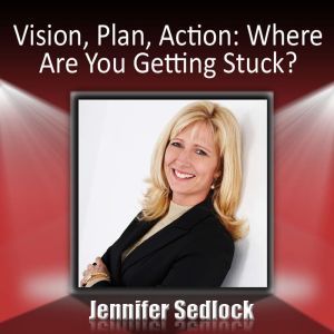 Vision, Plan, Action: Where are you getting stuck?, Jennifer Sedlock