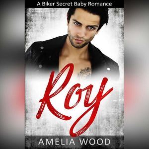 Roy: A Biker Secret Baby Romance, Amelia Wood