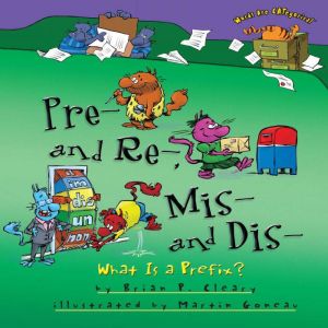 Pre- and Re-, Mis- and Dis-: What Is a Prefix?, Brian P. Cleary